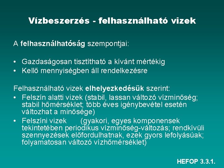 Vízbeszerzés - felhasználható vizek A felhasználhatóság szempontjai: • Gazdaságosan tisztítható a kívánt mértékig •