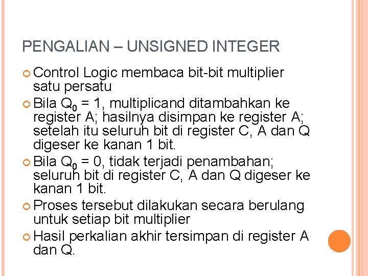 PENGALIAN – UNSIGNED INTEGER Control Logic membaca bit-bit multiplier satu persatu Bila Q 0