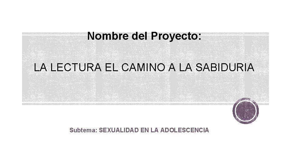 Nombre del Proyecto: LA LECTURA EL CAMINO A LA SABIDURIA Subtema: SEXUALIDAD EN LA