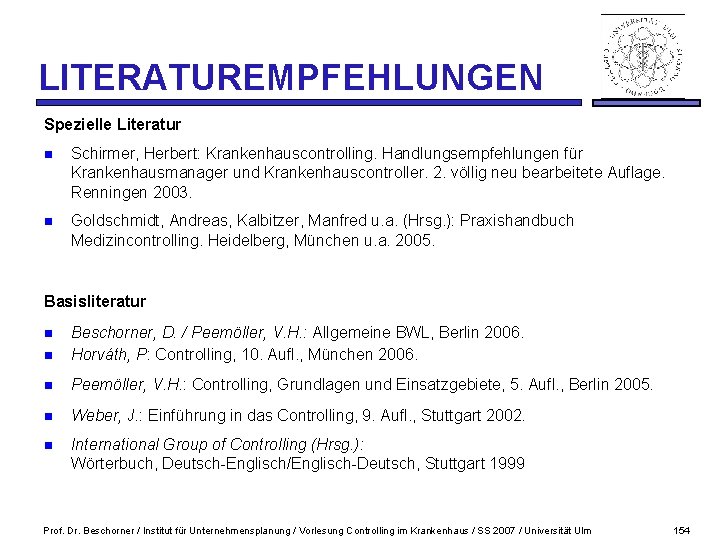 LITERATUREMPFEHLUNGEN Spezielle Literatur n Schirmer, Herbert: Krankenhauscontrolling. Handlungsempfehlungen für Krankenhausmanager und Krankenhauscontroller. 2. völlig