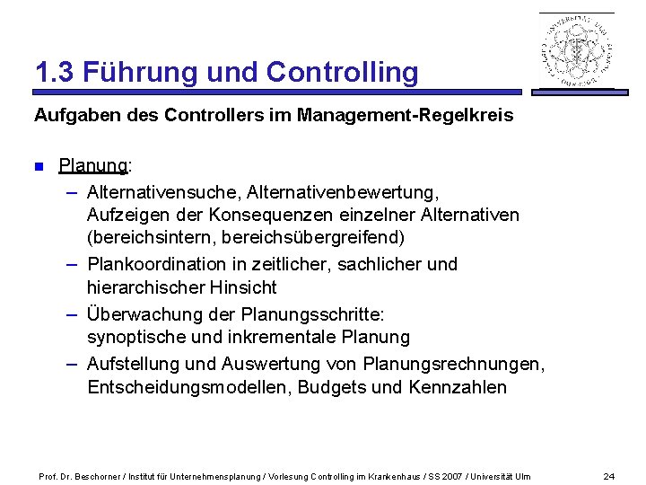 1. 3 Führung und Controlling Aufgaben des Controllers im Management-Regelkreis n Planung: – Alternativensuche,