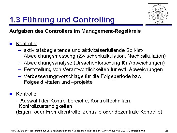 1. 3 Führung und Controlling Aufgaben des Controllers im Management-Regelkreis n Kontrolle: – aktivitätsbegleitende