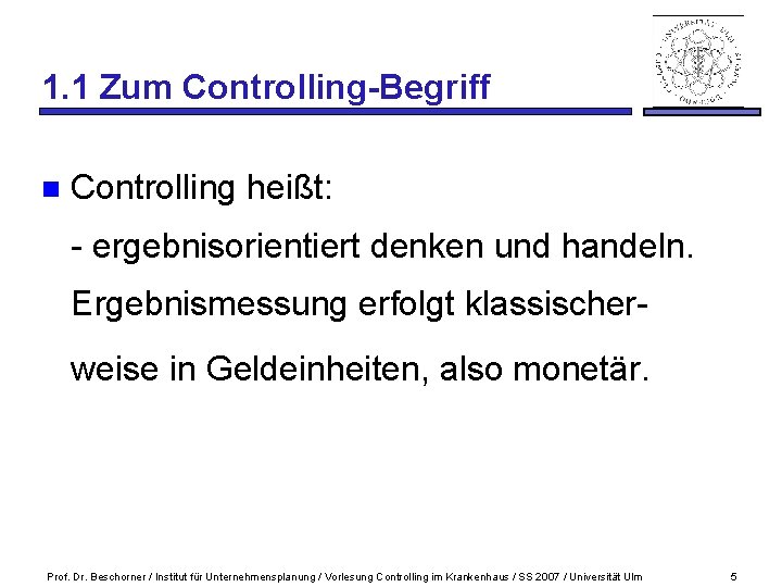 1. 1 Zum Controlling-Begriff n Controlling heißt: - ergebnisorientiert denken und handeln. Ergebnismessung erfolgt