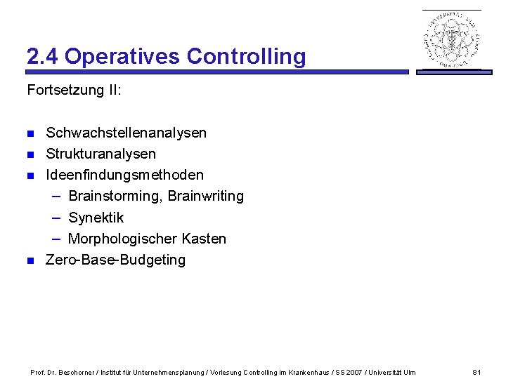2. 4 Operatives Controlling Fortsetzung II: n n Schwachstellenanalysen Strukturanalysen Ideenfindungsmethoden – Brainstorming, Brainwriting