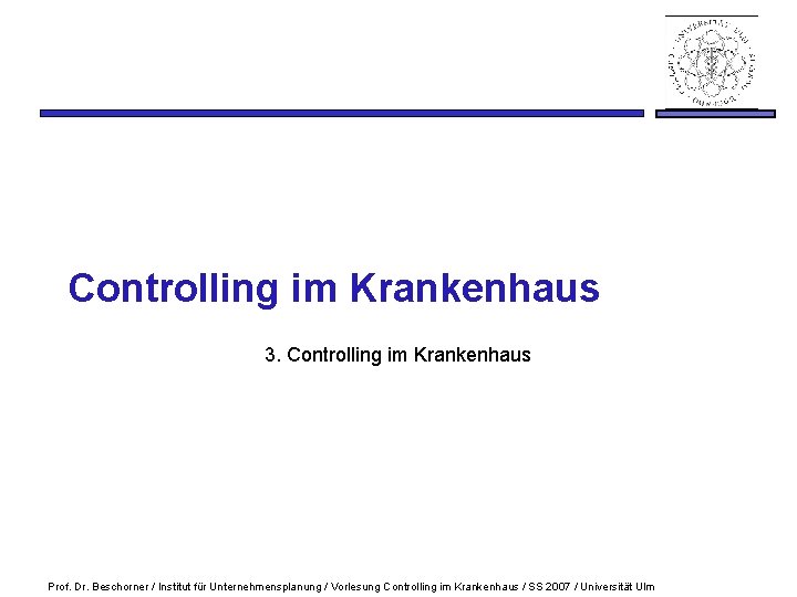 Controlling im Krankenhaus 3. Controlling im Krankenhaus Prof. Dr. Beschorner / Institut für Unternehmensplanung