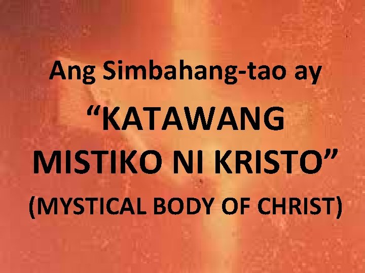 Ang Simbahang-tao ay “KATAWANG MISTIKO NI KRISTO” (MYSTICAL BODY OF CHRIST) 