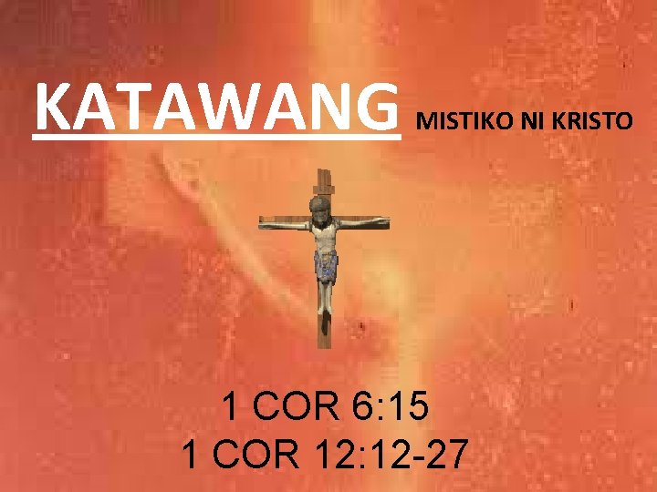 KATAWANG MISTIKO NI KRISTO 1 COR 6: 15 1 COR 12: 12 -27 