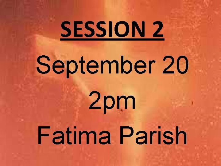 SESSION 2 September 20 r 2 pm Fatima Parish 