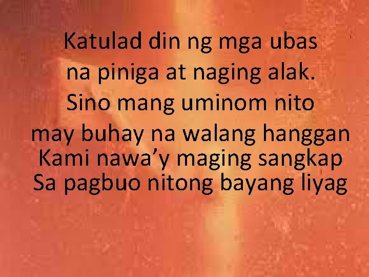 Katulad din ng mga ubas na piniga at naging alak. Sino mang uminom nito