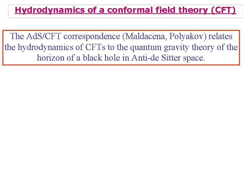 Hydrodynamics of a conformal field theory (CFT) The Ad. S/CFT correspondence (Maldacena, Polyakov) relates