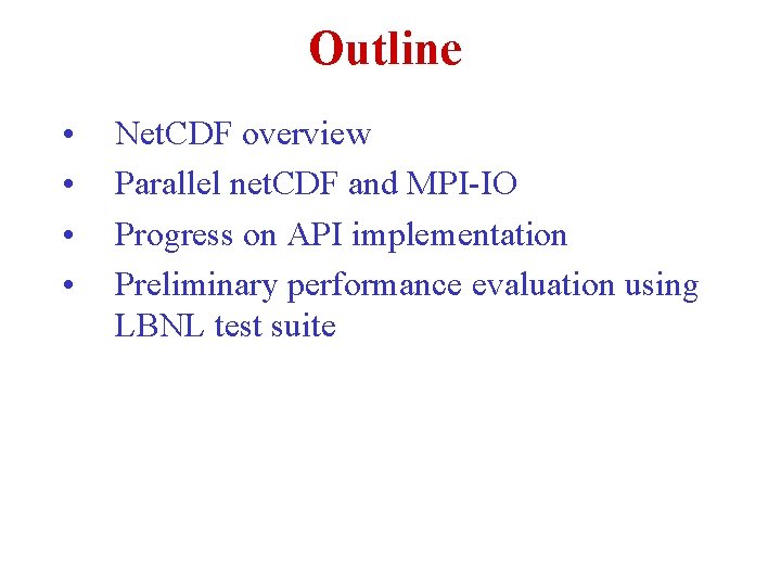Outline • • Net. CDF overview Parallel net. CDF and MPI-IO Progress on API Outline • • Net. CDF overview Parallel net. CDF and MPI-IO Progress on API