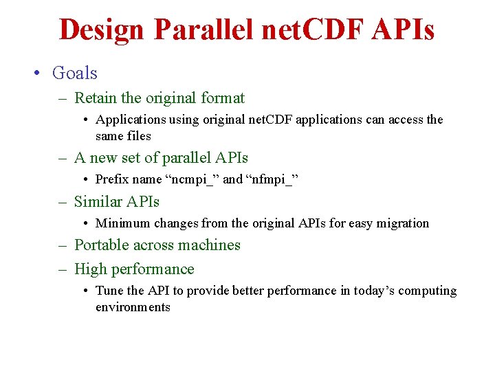 Design Parallel net. CDF APIs • Goals – Retain the original format • Applications Design Parallel net. CDF APIs • Goals – Retain the original format • Applications