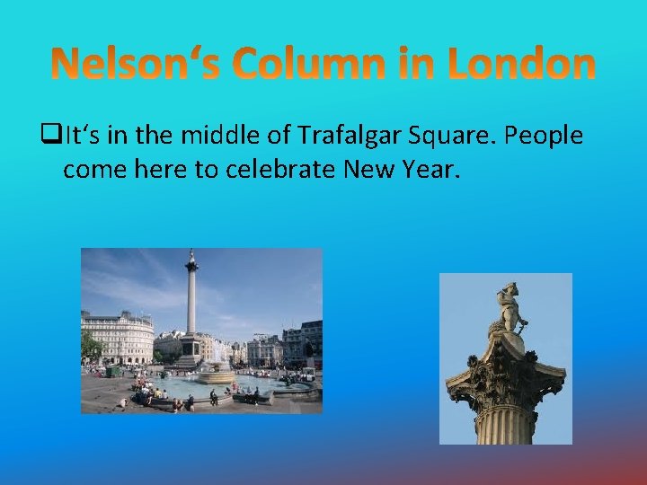 q. It‘s in the middle of Trafalgar Square. People come here to celebrate New