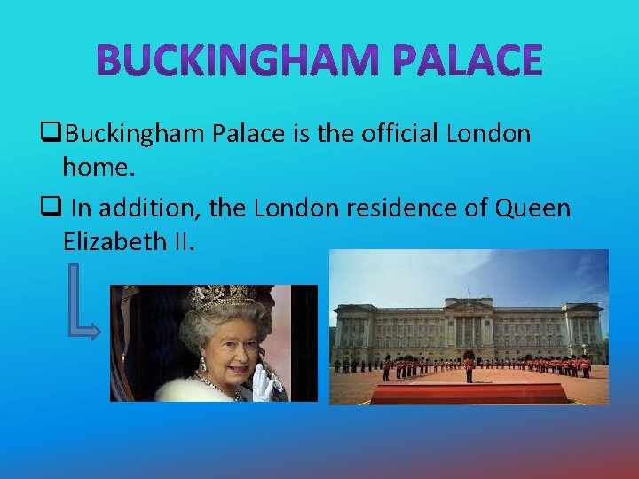 q. Buckingham Palace is the official London home. q In addition, the London residence