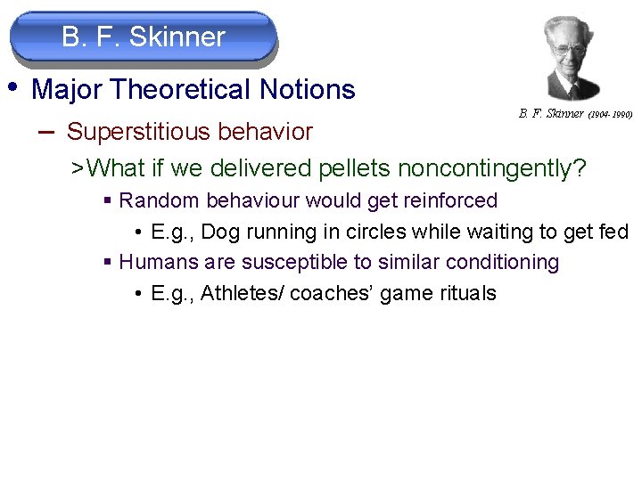 B. F. Skinner • Major Theoretical Notions – Superstitious behavior B. F. Skinner (1904