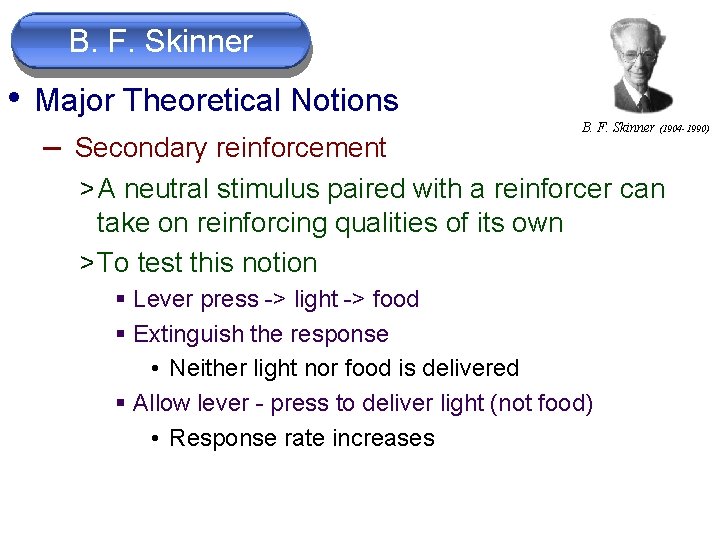 B. F. Skinner • Major Theoretical Notions – Secondary reinforcement B. F. Skinner (1904