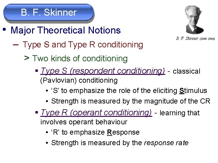 B. F. Skinner • Major Theoretical Notions – Type S and Type R conditioning