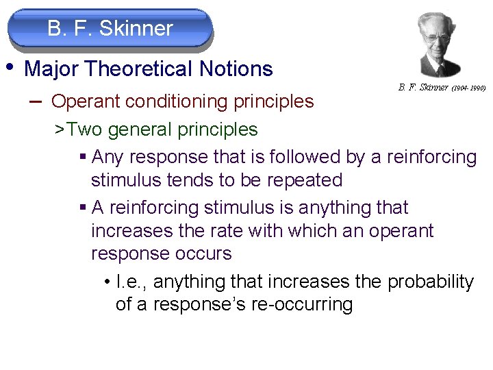 B. F. Skinner • Major Theoretical Notions – Operant conditioning principles B. F. Skinner