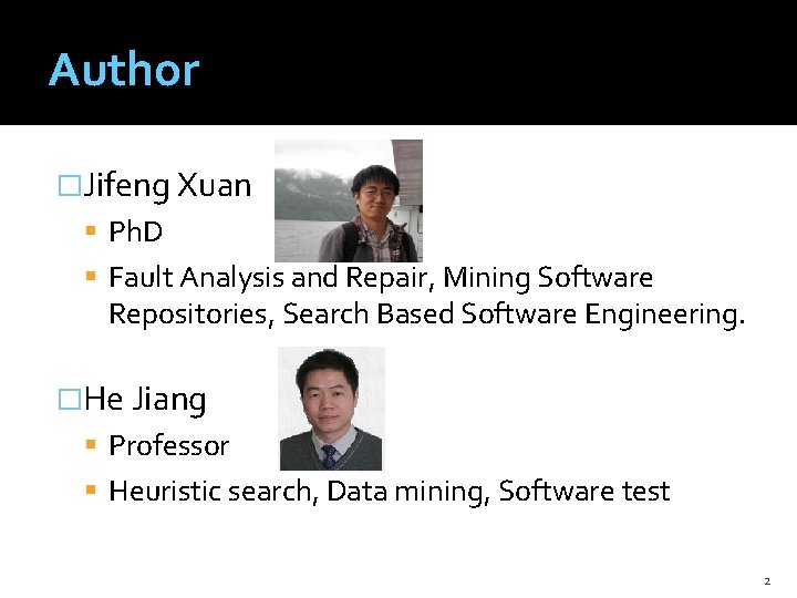 Author �Jifeng Xuan Ph. D Fault Analysis and Repair, Mining Software Repositories, Search Based