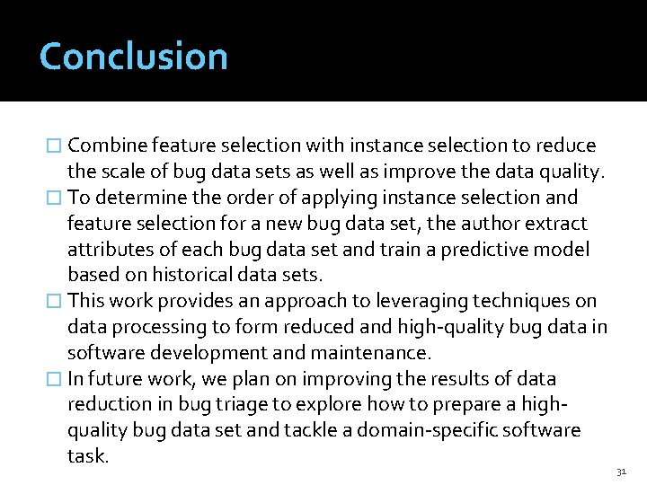 Conclusion � Combine feature selection with instance selection to reduce the scale of bug