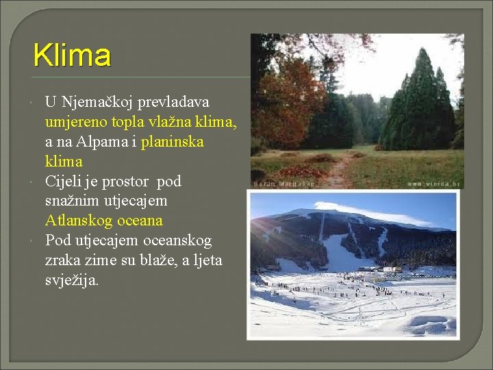 Klima U Njemačkoj prevladava umjereno topla vlažna klima, a na Alpama i planinska klima