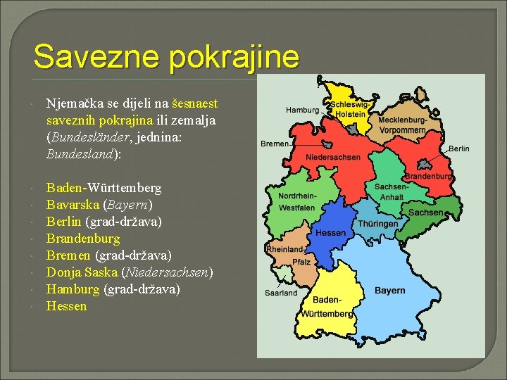 Savezne pokrajine Njemačka se dijeli na šesnaest saveznih pokrajina ili zemalja (Bundesländer, jednina: Bundesland):