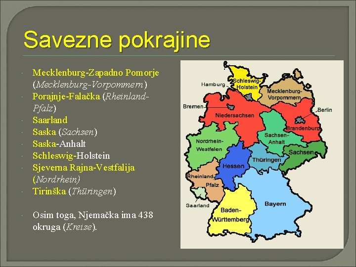 Savezne pokrajine Mecklenburg-Zapadno Pomorje (Mecklenburg-Vorpommern) Porajnje-Falačka (Rheinland. Pfalz) Saarland Saska (Sachsen) Saska-Anhalt Schleswig-Holstein Sjeverna