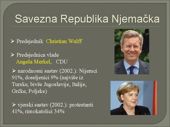 Savezna Republika Njemačka Ø Predsjednik Christian Wulff Ø Predsjednica vlade Angela Merkel, CDU Ø