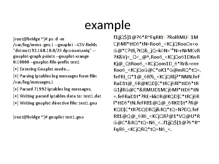 example [root@bridge ~]# psad -m /var/log/messages. 1 --gnuplot --CSV-fields "dst: not 192. 168. 10.