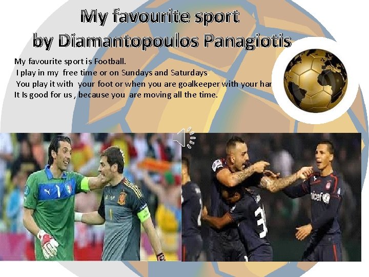 My favourite sport by Diamantopoulos Panagiotis My favourite sport is Football. I play in