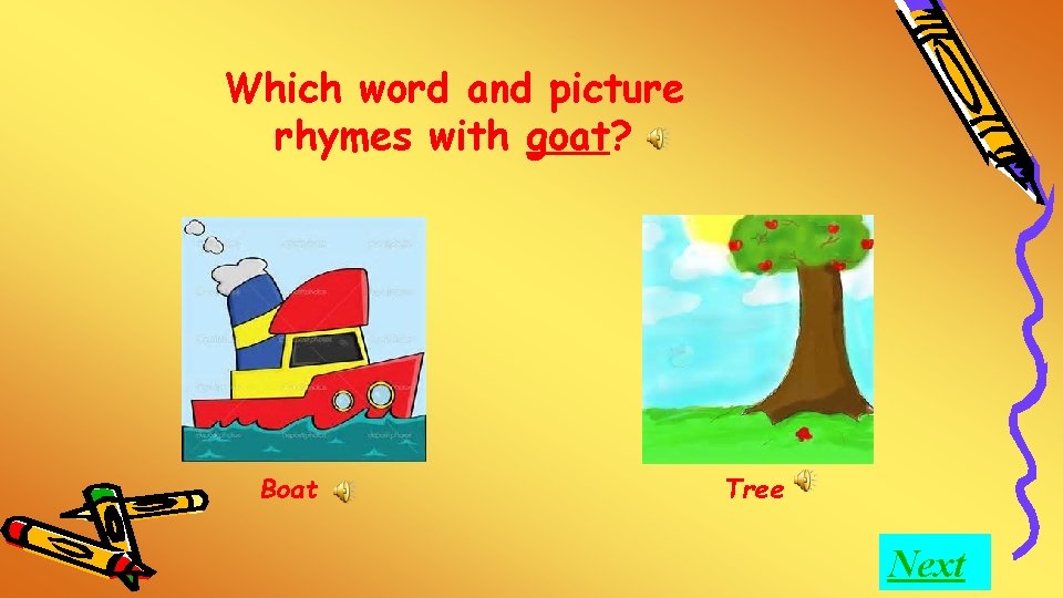 Which word and picture rhymes with goat? Boat Tree Next 