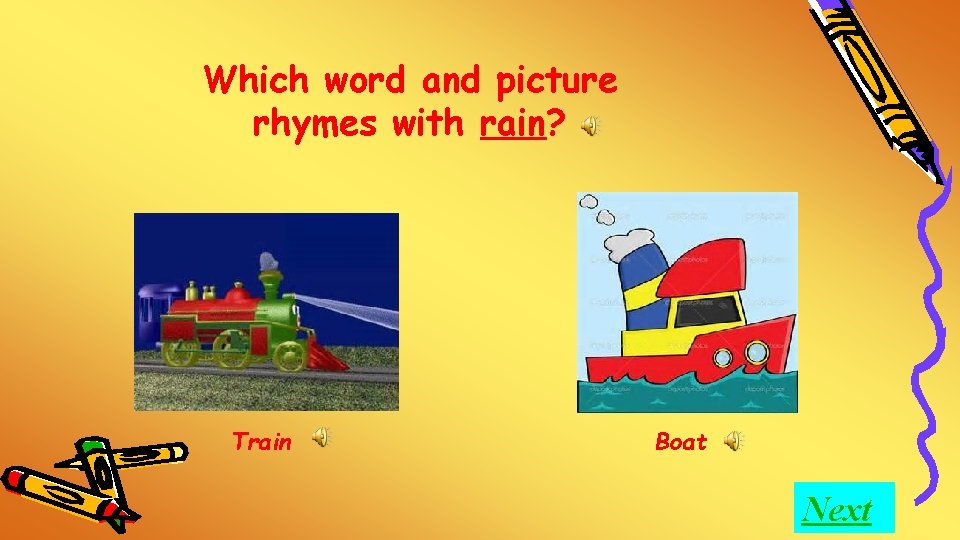 Which word and picture rhymes with rain? Train Boat Next 