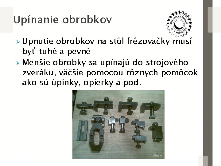 Upínanie obrobkov Ø Upnutie obrobkov na stôl frézovačky musí byť tuhé a pevné Ø