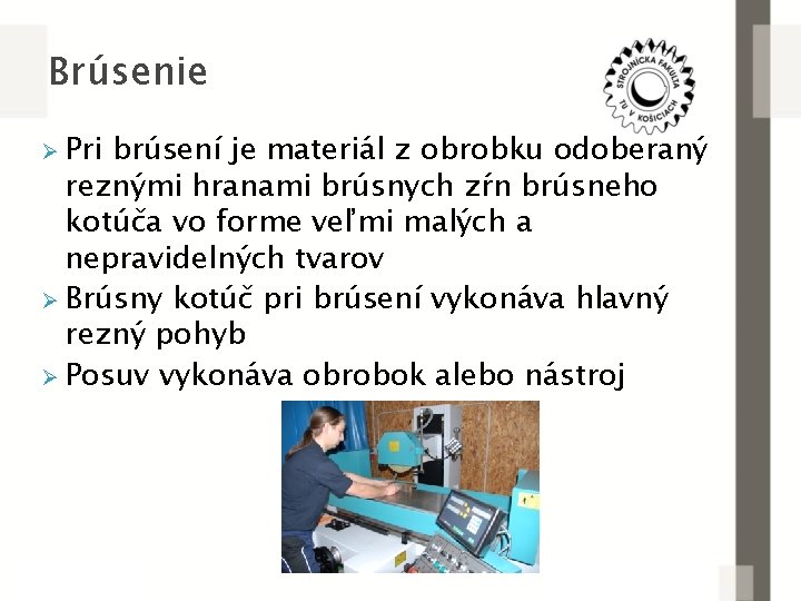 Brúsenie Ø Pri brúsení je materiál z obrobku odoberaný reznými hranami brúsnych zŕn brúsneho