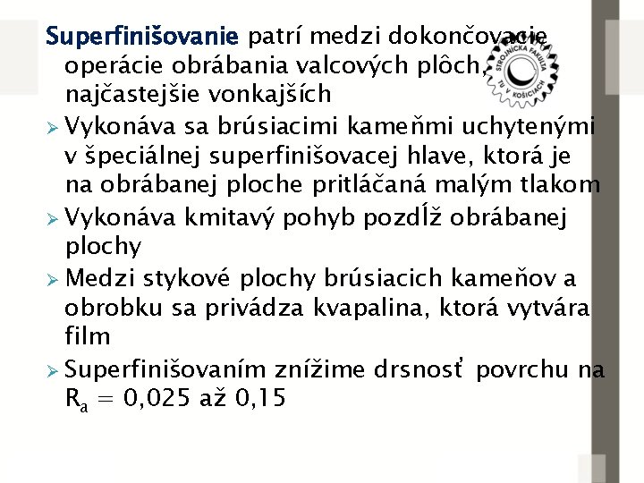 Superfinišovanie patrí medzi dokončovacie operácie obrábania valcových plôch, najčastejšie vonkajších Ø Vykonáva sa brúsiacimi