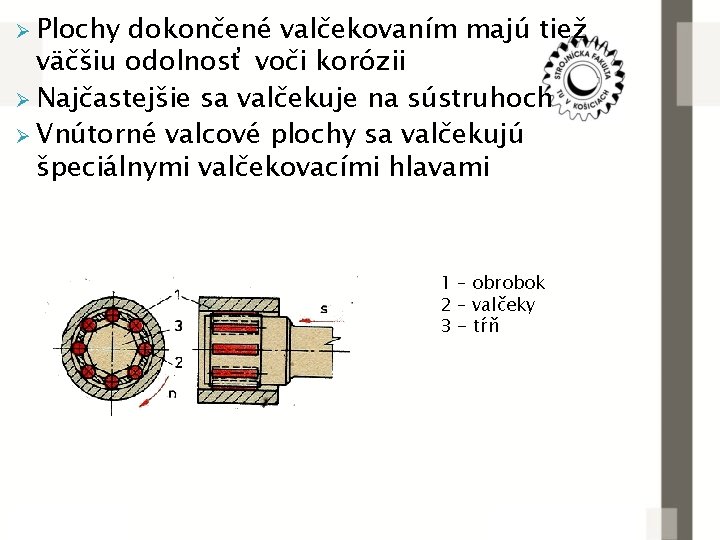 Ø Plochy dokončené valčekovaním majú tiež väčšiu odolnosť voči korózii Ø Najčastejšie sa valčekuje