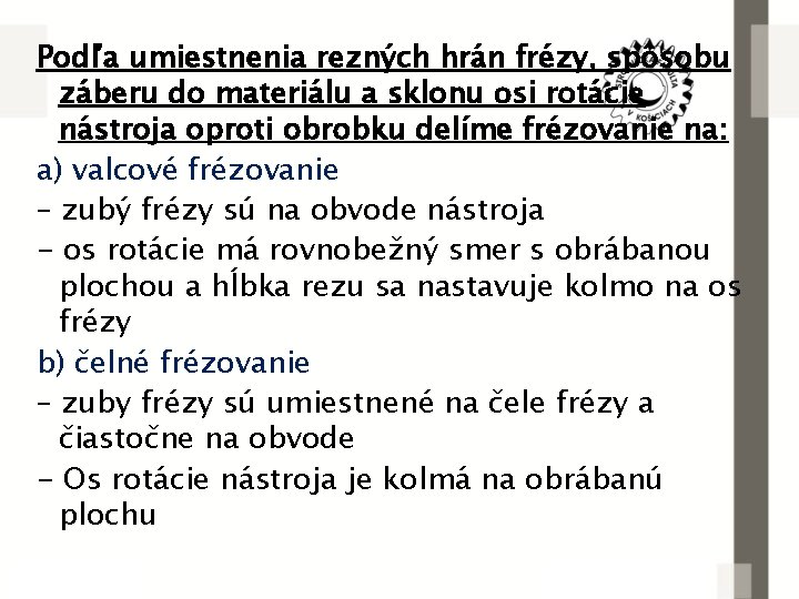 Podľa umiestnenia rezných hrán frézy, spôsobu záberu do materiálu a sklonu osi rotácie nástroja