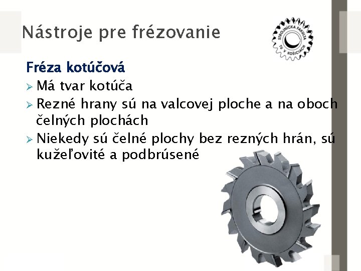 Nástroje pre frézovanie Fréza kotúčová Ø Má tvar kotúča Ø Rezné hrany sú na