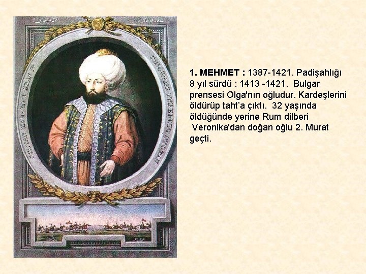 1. MEHMET : 1387 -1421. Padişahlığı 8 yıl sürdü : 1413 -1421. Bulgar prensesi