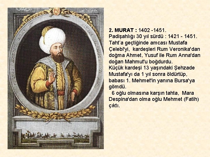 2. MURAT : 1402 -1451. Padişahlığı 30 yıl sürdü : 1421 - 1451. Taht’a