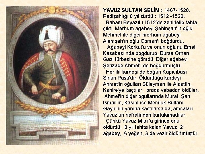 YAVUZ SULTAN SELİM : 1467 -1520. Padişahlığı 8 yıl sürdü : 1512 -1520. Babası