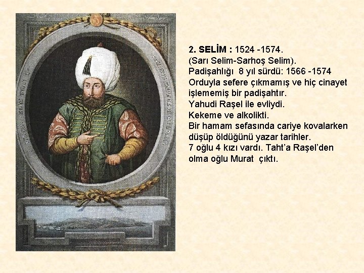 2. SELİM : 1524 -1574. (Sarı Selim-Sarhoş Selim). Padişahlığı 8 yıl sürdü: 1566 -1574