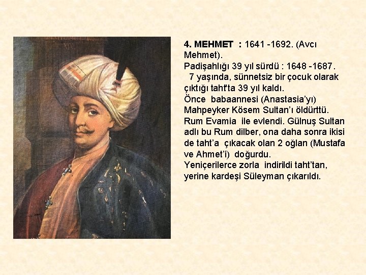 4. MEHMET : 1641 -1692. (Avcı Mehmet). Padişahlığı 39 yıl sürdü : 1648 -1687.