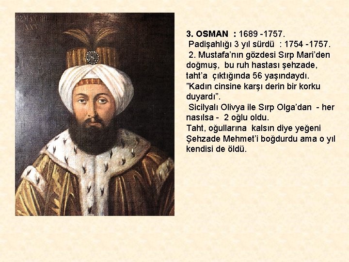 3. OSMAN : 1689 -1757. Padişahlığı 3 yıl sürdü : 1754 -1757. 2. Mustafa’nın