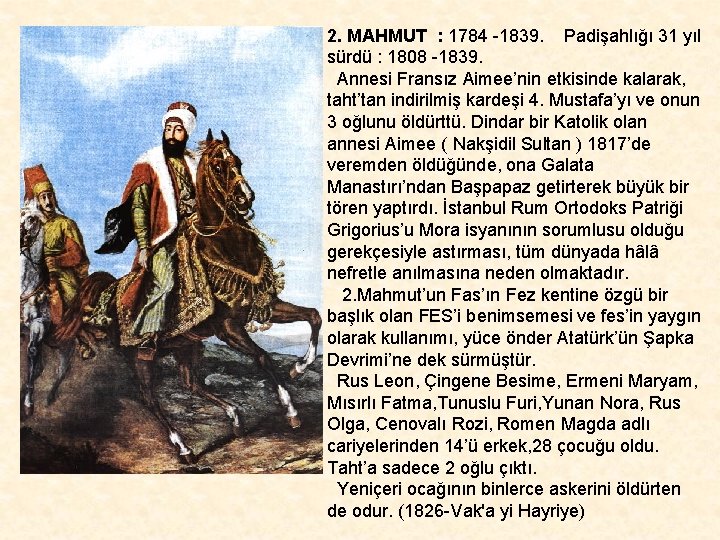 2. MAHMUT : 1784 -1839. Padişahlığı 31 yıl sürdü : 1808 -1839. Annesi Fransız