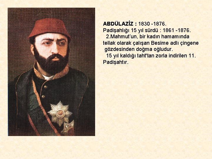 ABDÜLAZİZ : 1830 -1876. Padişahlığı 15 yıl sürdü : 1861 -1876. 2. Mahmut’un, bir