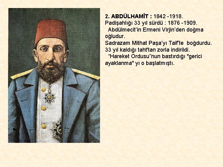2. ABDÜLHAMİT : 1842 -1918. Padişahlığı 33 yıl sürdü : 1876 -1909. Abdülmecit’in Ermeni