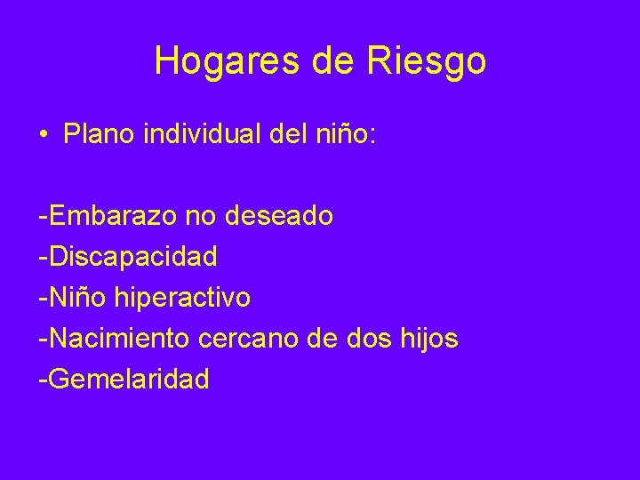 Hogares de Riesgo • Plano individual del niño: -Embarazo no deseado -Discapacidad -Niño hiperactivo