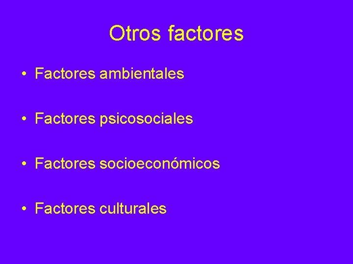 Otros factores • Factores ambientales • Factores psicosociales • Factores socioeconómicos • Factores culturales