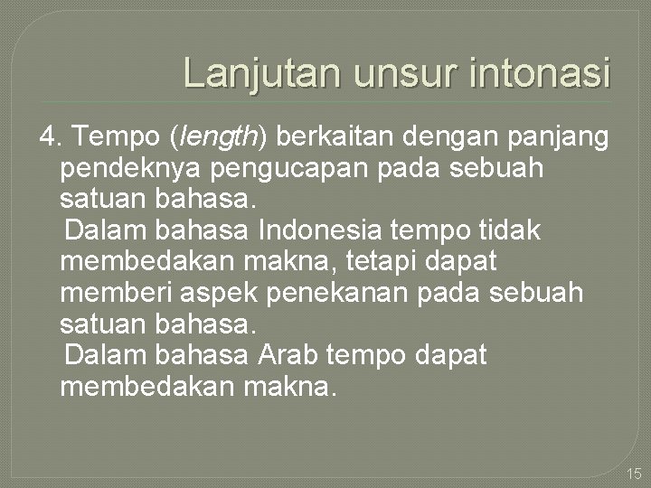 Lanjutan unsur intonasi 4. Tempo (length) berkaitan dengan panjang pendeknya pengucapan pada sebuah satuan